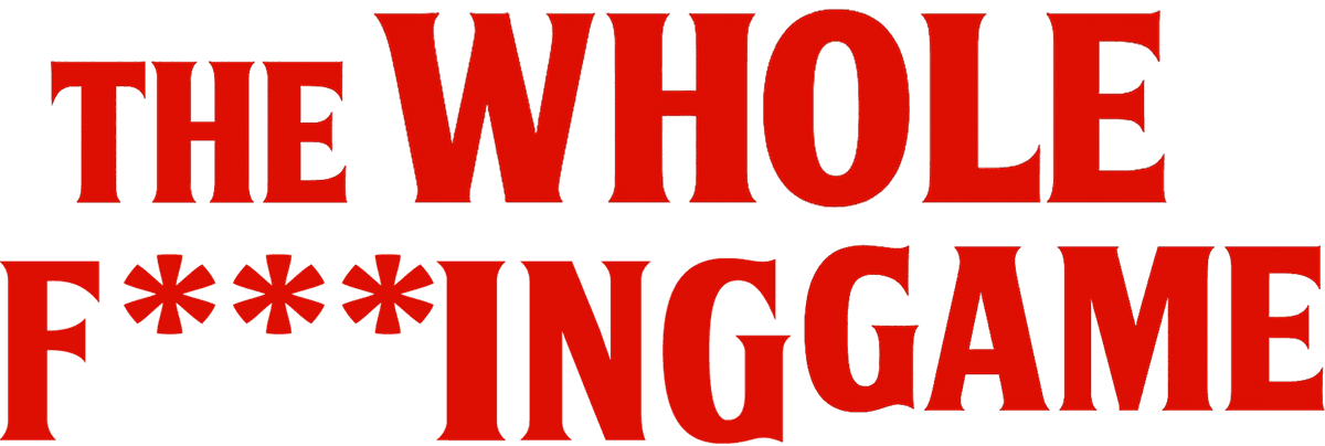 The Whole Fucking Game